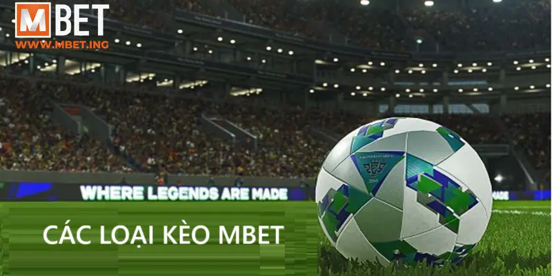 Các loại tỷ lệ kèo Mbet phổ biến