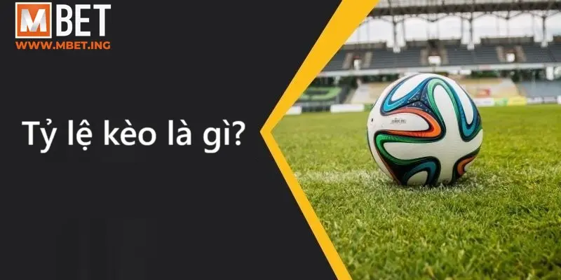 Tỷ lệ kèo là gì?
